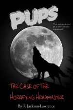 PUPS - The Case Of The Horrifying Headmaster: (The Adventures Of A Third Grade Werewolf)