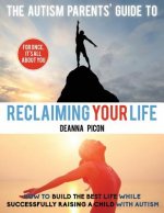 The Autism Parents' Guide To Reclaiming Your Life: How To Build The Best Life While Successfully Raising A Child With Autism