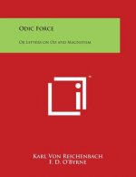 Odic Force: Or Letters on Od and Magnetism