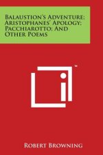 Balaustion's Adventure; Aristophanes' Apology; Pacchiarotto; And Other Poems
