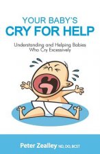 Your Baby's Cry For Help: Understanding and helping babies who cry excessively