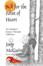 Not For The Faint Of Heart: An Outsider's Journey Through Addiction