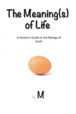 The Meaning(s) of Life: A Human's Guide to the Biology of Souls
