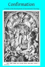 Confirmation: A Study in the Development of Sacramental Theology