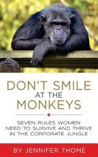 Don't Smile at the Monkeys: Seven Rules Women Need to Survive and Thrive in the Corporate Jungle