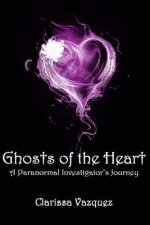 Ghosts of the Heart: A Paranormal Investigator's Journey