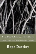 You Don't Know....My Story: I Don't Look Like What I've Been Thru