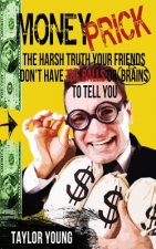 Money Prick: The Harsh Truth Your Friends Don't Have The Balls Or Brains To Tell You
