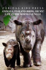 Animals, Fish and Birds, Oh My! Life In The Borneo Jungle - Curious Kids Press: Kids book about animals and wildlife, Children's books 4-6