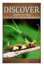 Creepy Yet True Giant Spiders, Moths and Insects - Discover: Early reader's wildlife photography book
