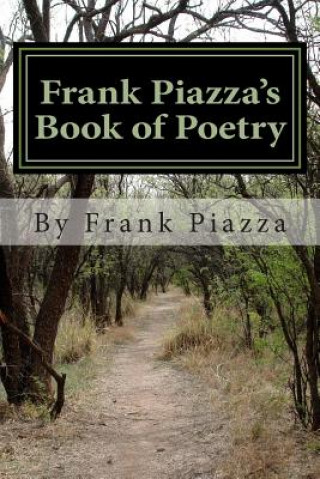 Frank Piazza's Book of Poetry: Frank Piazza's Book of Poetry
