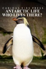 Antarctic Life Who Lives There? - Curious Kids Press: Kids book about animals and wildlife, Children's books 4-6