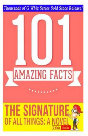 The Signature of All Things - 101 Amazing Facts You Didn't Know: Fun Facts & Trivia Tidbits Quiz Game Books