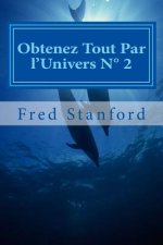 Obtenez Tout Par l'Univers N° 2: Amour, Argent, Santé, Liberté, Carriére, Paix