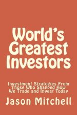 World's Greatest Investors: Investment Strategies From Those Who Shapped How We Trade and Invest Today