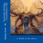 Tunkasila Hehaka - Grandfather Elk: A Walk to the River
