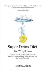Super Detox Diet For Weight Loss: Optimize Your Body's Natural Functions To Detox And Cleanse Your Body, Boost Your Health And Lose Weight Naturally.