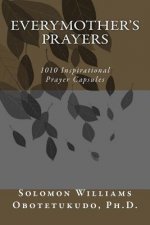 Everymother's Prayers: : 1010 Inspirational Prayer Capsules