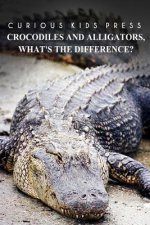 Crocodiles And Alligators, What's the difference - Curious Kids Press: Kids book about animals and wildlife, Children's books 4-6