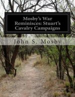 Mosby's War Reminisces: Stuart's Cavalry Campaigns
