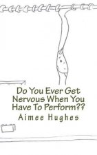 Do You Ever Get Nervous When You Have To Perform
