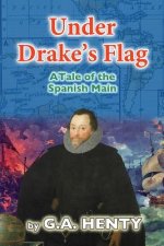 Under Drake's Flag: A Tale of the Spanish Main