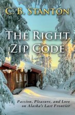 The Right Zip Code: Passion, Pleasure, and Love on Alaska's Last Frontier
