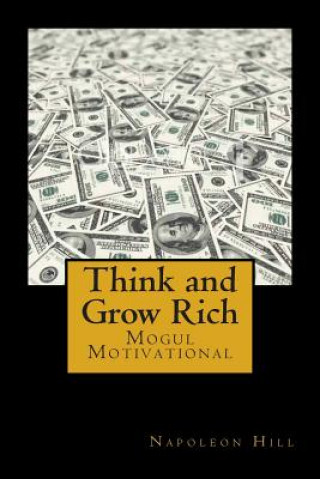 Think and Grow Rich: Self-help and Motivational book inspired by Andrew Carnegie's and other millionaires' sucess stories: The 13 Steps To (Napoleon