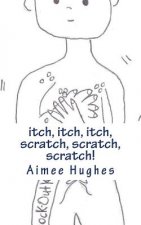 itch, itch, itch, scratch, scratch, scratch