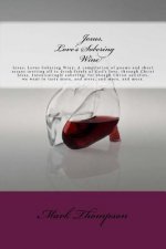 Jesus, Love's Sobering Wine: Jesus, Loves Sobering Wine: A compilation of poems and short essays inviting all to drink freely of God's love, throug