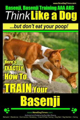 Basenji, Basenji Training AAA Akc: Think Like a Dog But Don't Eat Your Poop!: Here's Exactly How to Train Your Basenji