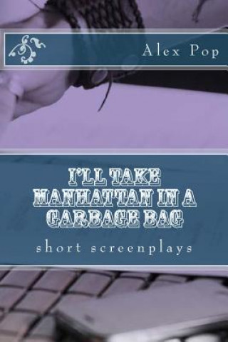 I'll take Manhattan in a garbage bag: short screenplays