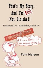 That's My Story, and I'm Still Not Finished: Fennimore...As I Remember, Volume V
