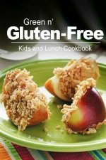 Green n' Gluten-Free - Kids and Lunch Cookbook: Gluten-Free cookbook series for the real Gluten-Free diet eaters
