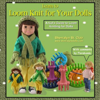 Learn to Loom Knit for Your Dolls: A Kid's Guide to Loom Knitting for Dolls (Sherralyn St Clair)()