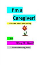 I'm a Caregiver! Don't Treat me like some Corndog.: ...a Humorous look at my Journey.