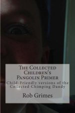 The Collected Children's Pangolin Primer: Child-Friendly versions of the Collected Chimping Dandy