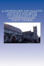 A History of Saint Ann's Church in the City of Amsterdam, New York: Orignally 