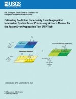Estimating Prediction Uncertainty from Geographical Information System Raster Processing: A User's Manual for the Raster Error Propagation Tool (REPTo