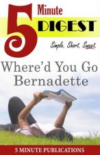 Where'd You Go, Bernadette: Digest in 5 Minutes: Study Guides and Comprehensive Notes on Novels