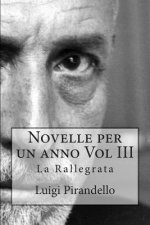 Novelle Per Un Anno Vol III La Rallegrata: La Rallegrata, O Di Uno O Di Nessuno, La Patente, l'Imbecille E Molti Altri