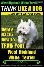 West Highland White Terrier, West Highland White Terrier Training AAA AKC - Think Like a Dog -But Don't Eat Your Poop! -- West Highland Terrier Breed
