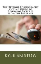 The Revenge Pornography Victim's Guide to Removing Pictures from the Internet