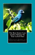 The Best Senior Care Guide: Options for Your Loved Ones: A Daughter's Journey as a Senior Care Professional