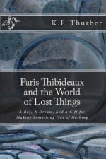 Paris Thibideaux and the World of Lost Things: A boy, a dream, a gift for making Something out of Nothing