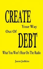 CREATE Your Way Out Of DEBT: What You Won't Hear On The Radio