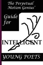 The Perpetual Motion Genius' Guide for Intelligent Young Poets: A Proven Method Based on Psychological Techniques