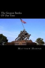 The Greatest Battles Of Our Time: A Fascinating Book Containing Battle Facts, Trivia, Images & Memory Recall Quiz: Suitable for Adults & Children