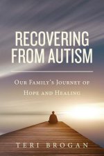 Recovering from Autism: Our Family's Journey of Hope and Healing