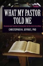 What My Pastor Told Me: Preaching and Teaching to Strengthen the Believer's Faith Walk